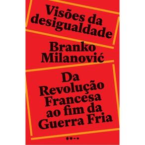 Visões da Desigualdade - Da Revolução Francesa Até o Fim da Guerra Fria
