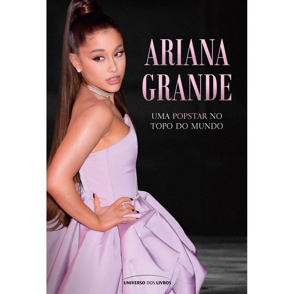 Ariana Grande - Uma Popstar no Topo do Mundo
