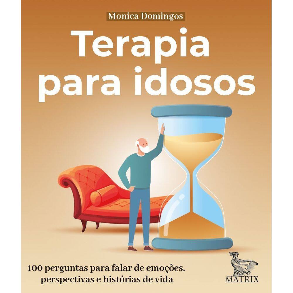 Terapia Para Idosos - 100 Perguntas Para Falar de Emoções, Perspectivas e Histórias de Vida