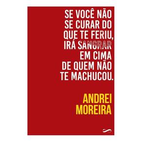 Se Você Não Se Curar do Que Te Feriu, Irá Sangrar Em Cima de Quem Não Te Machucou
