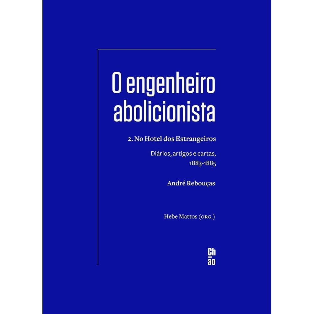 O Engenheiro Abolicionista - 2. No Hotel Dos Estrangeiros - Diários, Artigos e Cartas, 1883-1885