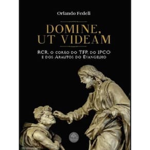Domine, Ut Videam - Rcr, O Corão Da Tfp, Ipco E Arautos Do Evangelho