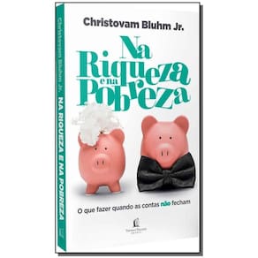 Na Riqueza e na Pobreza - O Que Fazer Quando as Contas Não Fecham