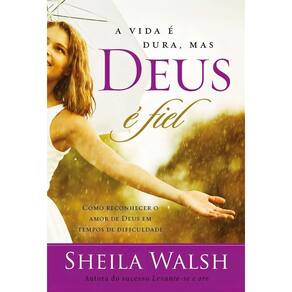a Vida é Dura, Mas Deus é Fiel - Como Reconhecer o Amor De Deus Em Tempos Difíceis