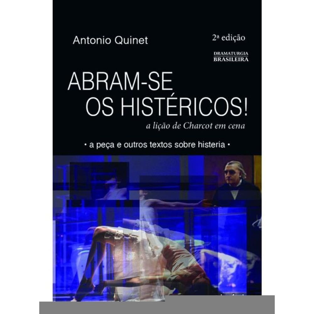 Abram-Se Os Histéricos - A Lição De Charcot Em Cena - 2ª Edição