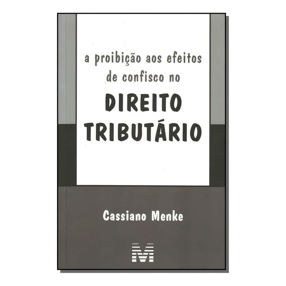 a Proibição Aos Efeitos De Confisco No Direito Tributário - 1 Ed./2007
