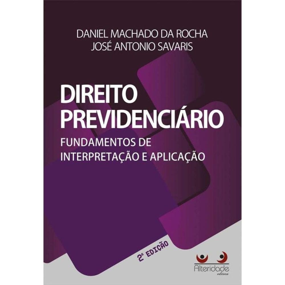 Direito Previdenciário : Fundamentos de Interpretação e Aplicação