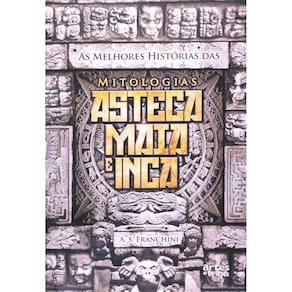 Melhores Histórias das Mitologias Asteca Maia e Inca