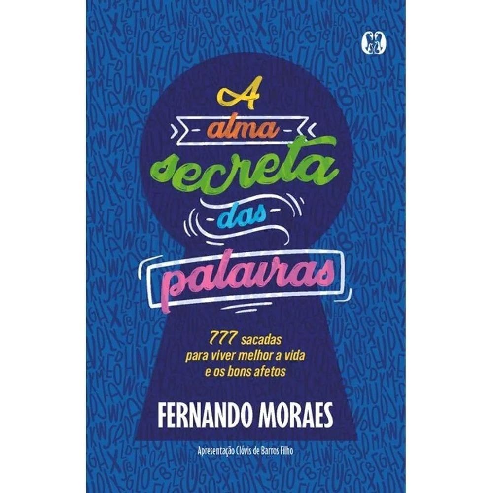 A Alma Secreta Das Palavras - 777 Sacadas Para Viver Melhor a Vida e os Bons Afetos