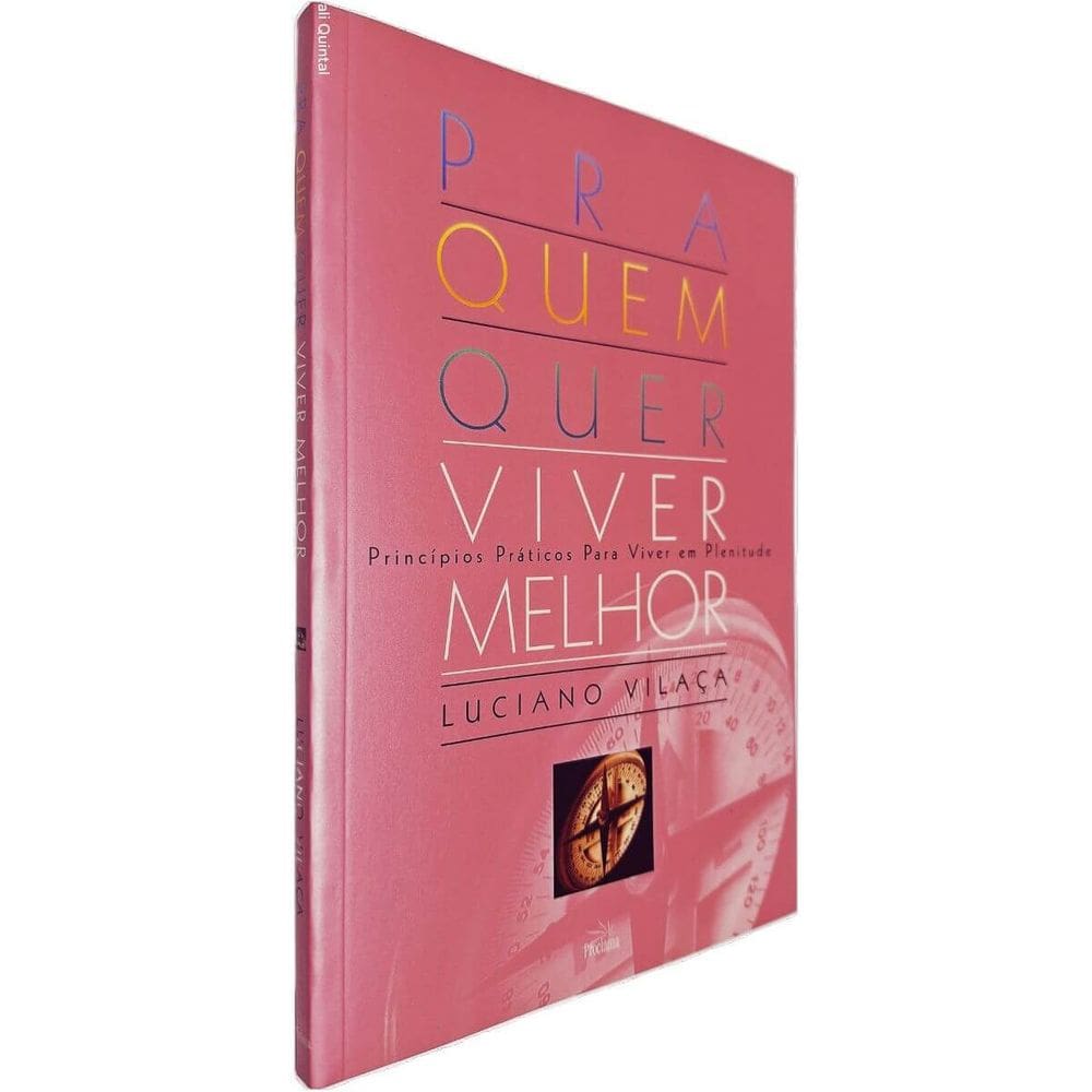 Pra Quem Quer Viver Melhor: Princípios Práticos Para Viver em Plenitude Luciano Vilaça
