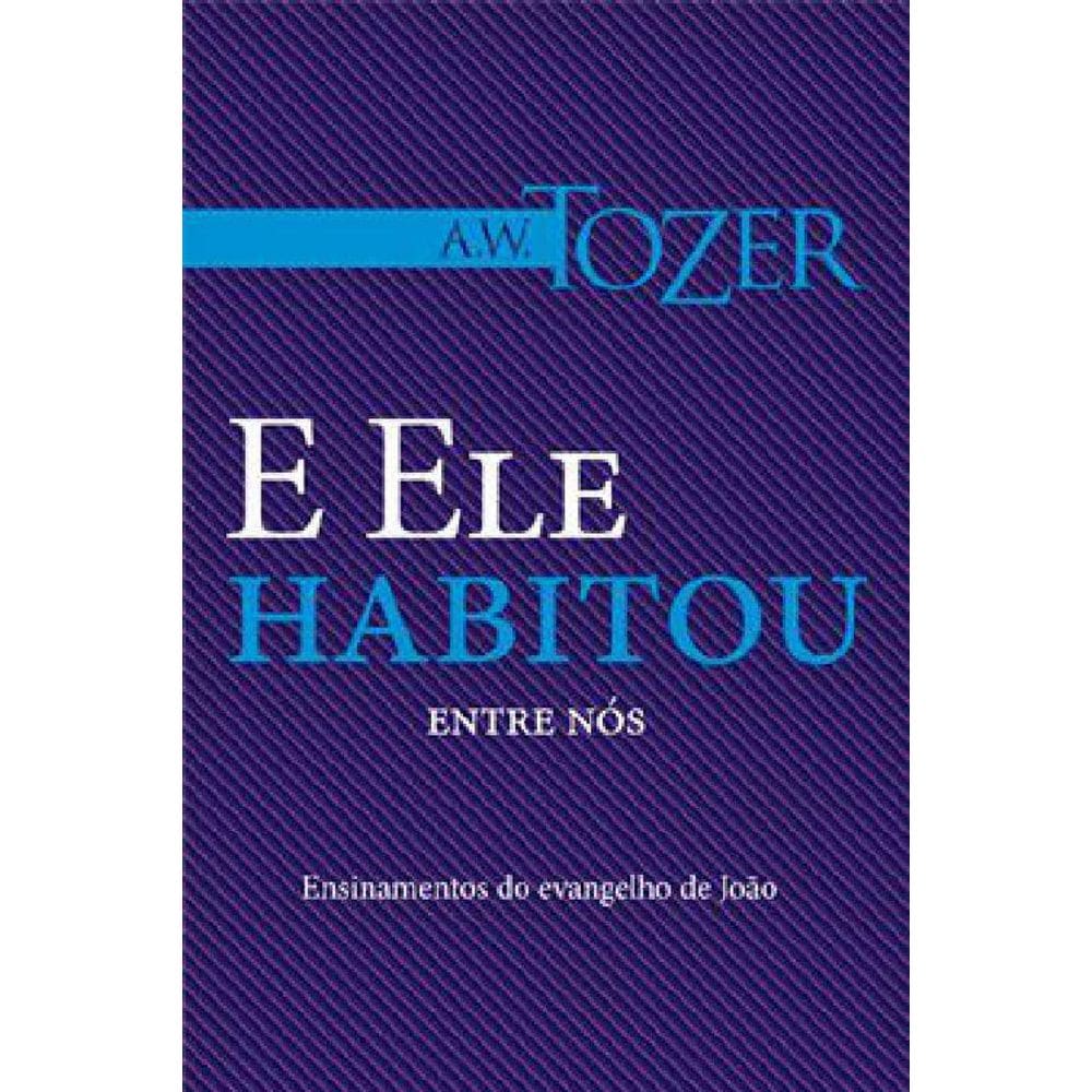 Livro E Ele Habitou Entre Nós - A.W. Tozer