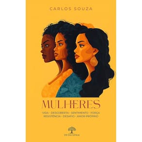 Mulheres: vida - descoberta - sentimento - força - resistência - desafio -amor-próprio
