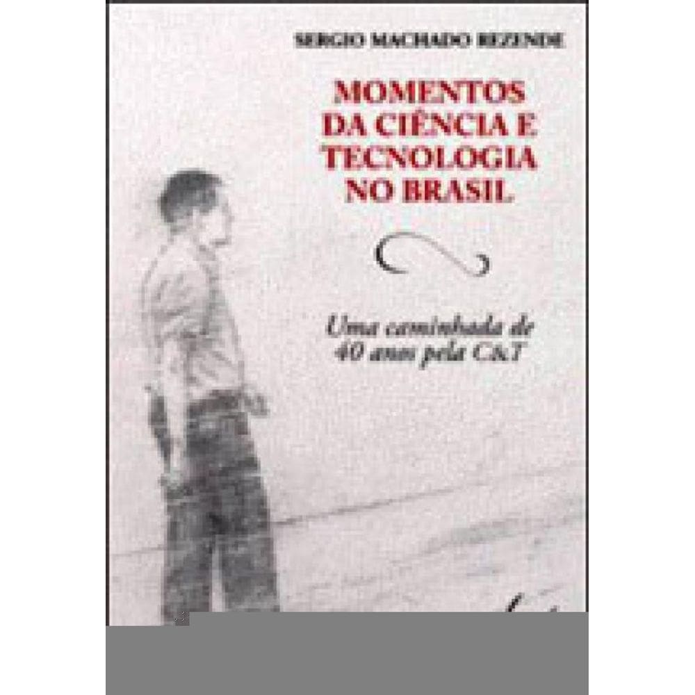 Momentos Da Ciencia E Tecnologia No Brasil - Uma Caminhada De 40 Anos Pela C&T