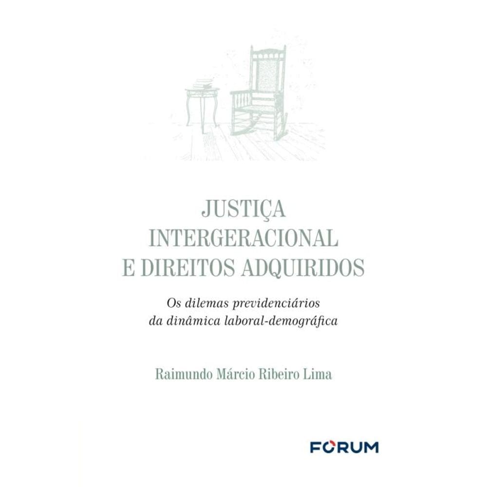 Justiça Intergeracional E Direitos Adquiridos - Os Dilemas Previdenciários Da Dinâmica Laboral-Demog