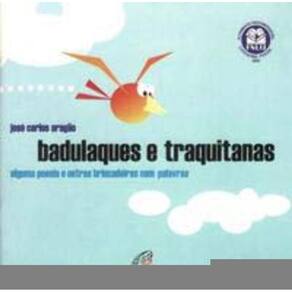 Badulaques e Traquitanas - Alguma Poesia e Outras Brincadeiras Com Palavras