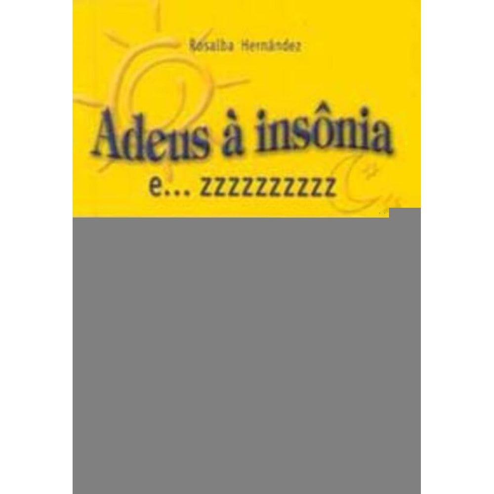 Adeus à Insônia E... Zzzzzzzzzz - Causas, Recomendações, Conselhos e Dicas Para Conciliar o Sono