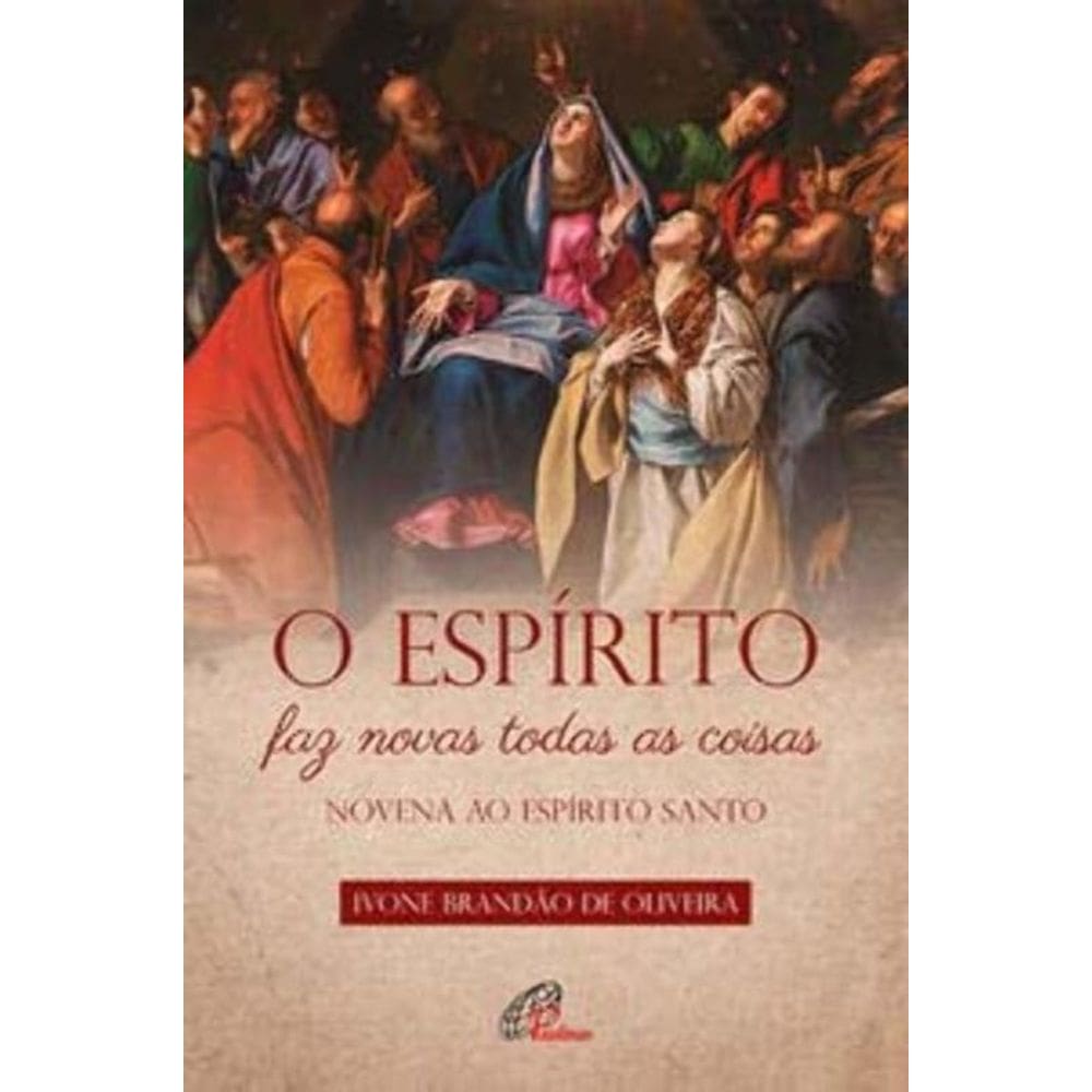 o Espírito Faz Novas Todas As Coisas - Novena Ao Espírito Santo