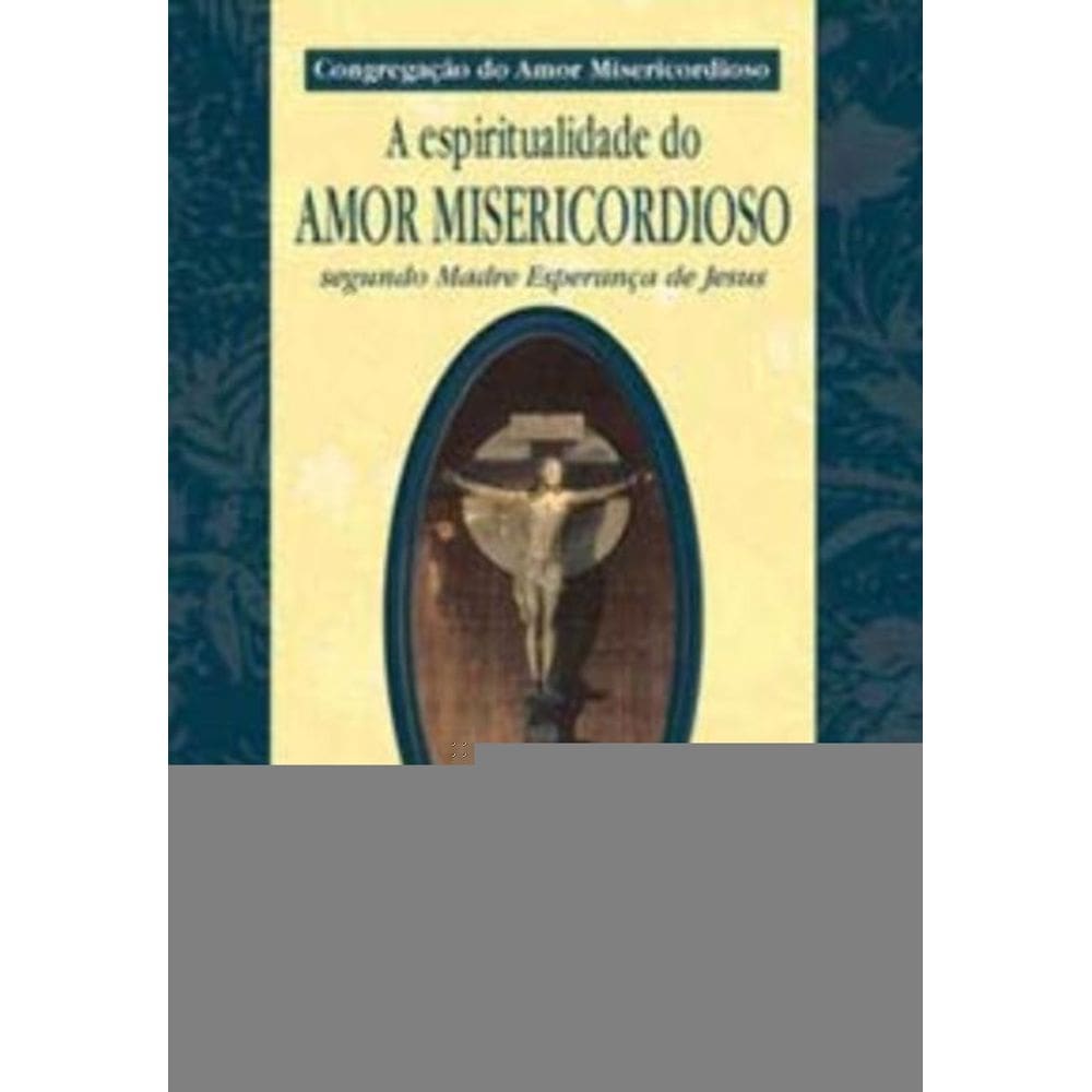 Espiritualidade Do Amor Misericordioso - Segundo Madre Esperança De Jesus