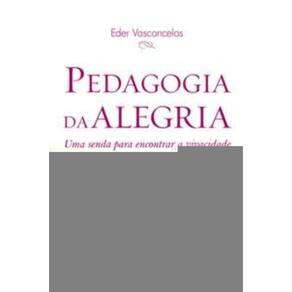 Pedagogia Da Alegria - Uma Senda Para Encontrar a Vivacidade