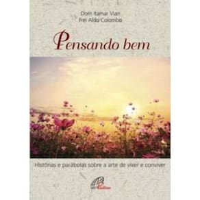 Pensando Bem - Histórias e Parábolas Sobre a Arte De Viver e Conviver