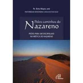 Pelos Caminhos Do Nazareno - Pistas Para Um Discipulado Na Mística Do Nazareno