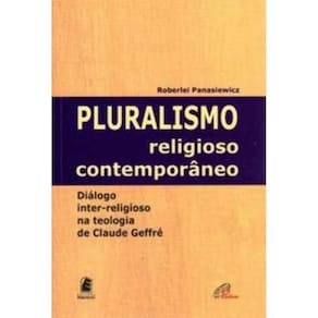 Pluralismo Religioso Contemporâneo - Diálogo Inter-religioso Na Teologia De Claude Geffré