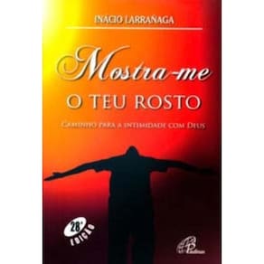 Mostra-Me Teu Rosto: Caminho Para A Intimidade Com Deus