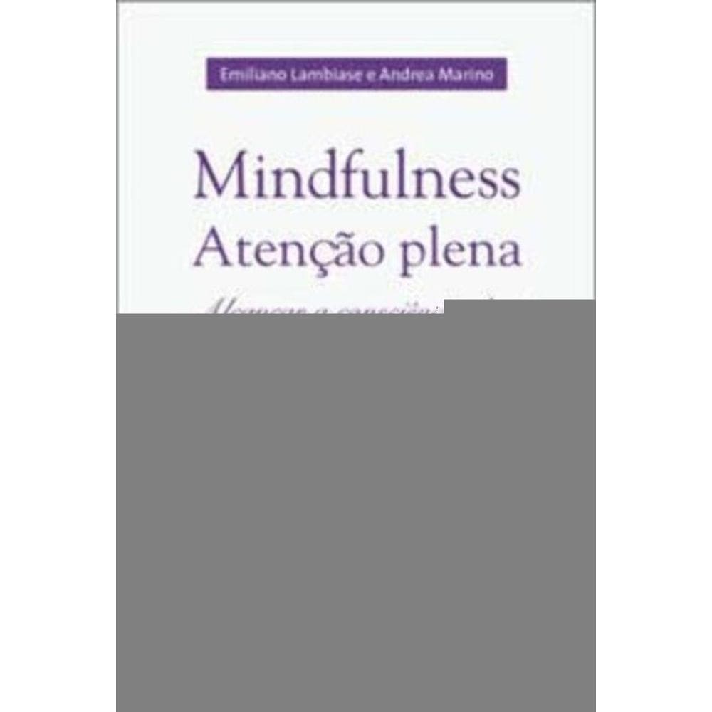 Mindfulness - Atenção Plena: Alcançar a Consciência De Si