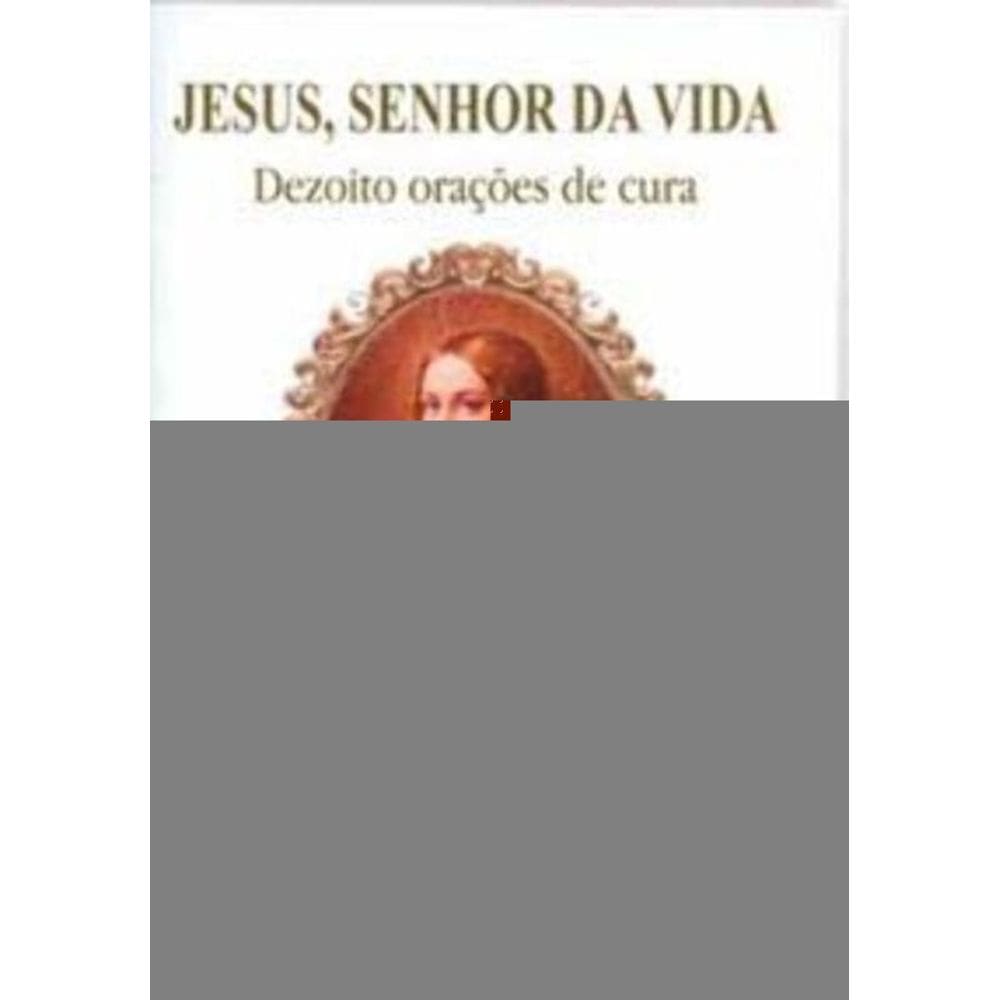 Jesus, Senhor Da Vida - Dezoito Orações De Cura