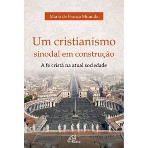Um Cristianismo Sinodal Em Construção - a Fé Cristã Na Atual Sociedade