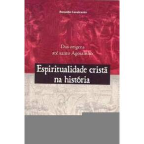 Espiritualidade Cristã Na História - Das Origens Até Santo Agostinho