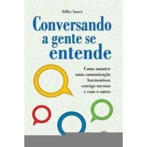 Conversando a Gente Se Entende - Como Manter Uma Comunicação Harmoniosa Consigo Mesmo e Com o Outro