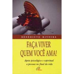 Faça Viver Quem Você Ama! - Apoio Psicológico e Espiritual a Pessoas No Final Da Vida