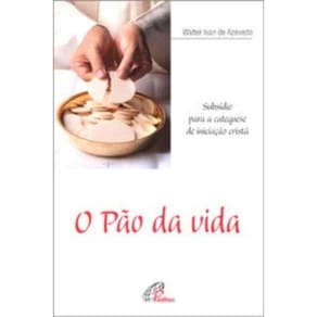 o Pão Da Vida - Subsídio Para a Catequese De Iniciação Cristã