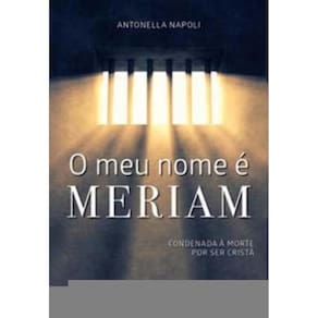 o Meu Nome é Meriam - Condenada à Morte Por Ser Cristã