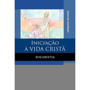 Iniciação à Vida Cristã: Eucaristia - Catequese Inclusiva
