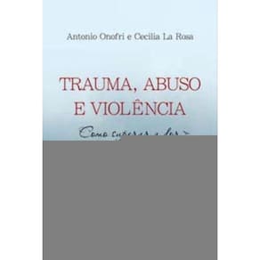 Trauma, Abuso e Violência - Como Superar a Dor