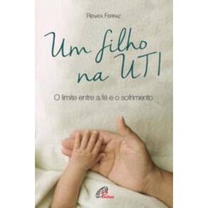 Um Filho Na Uti - o Limite Entre a Fé e o Sofrimento