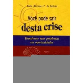 Você Pode Sair Desta Crise - Transforme Seus Problemas Em Oportunidades