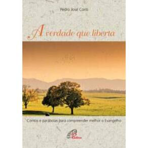 a Verdade Que Liberta - Contos e Parábolas Para Compreender Melhor o Evangelho