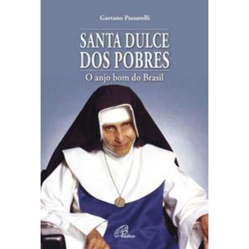 Santa Dulce Dos Pobres - o Anjo Bom Do Brasil