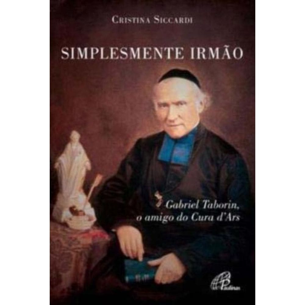 Simplesmente Irmão - Gabriel Taborin, o Amigo Do Cura D`ars