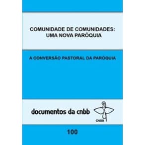 Comunidade De Comunidades: Uma Nova Paróquia - Doc. 100 - a Conversão Pastoral Da Paróquia