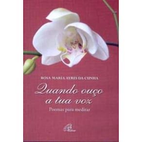 Quando Ouço a Tua Voz - Poemas Para Meditar