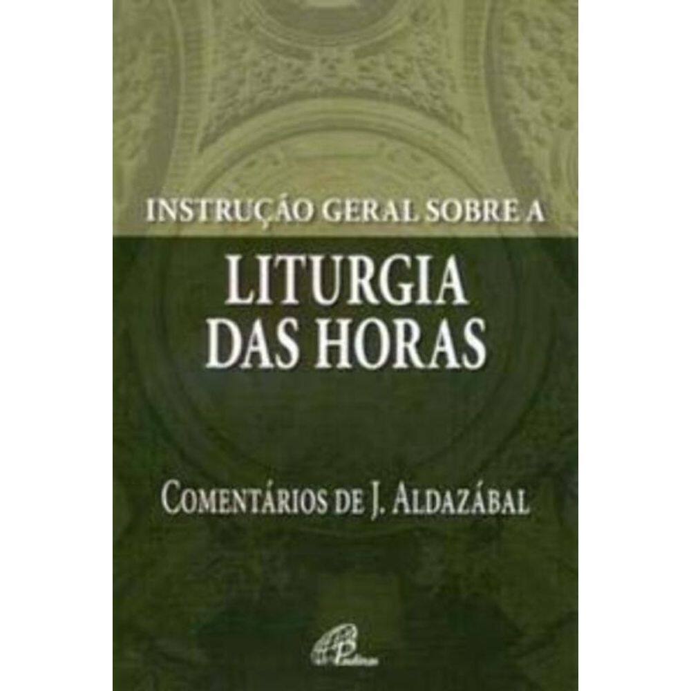 Instrução Geral Sobre a Liturgia Das Horas - Comentários De José Aldazábal