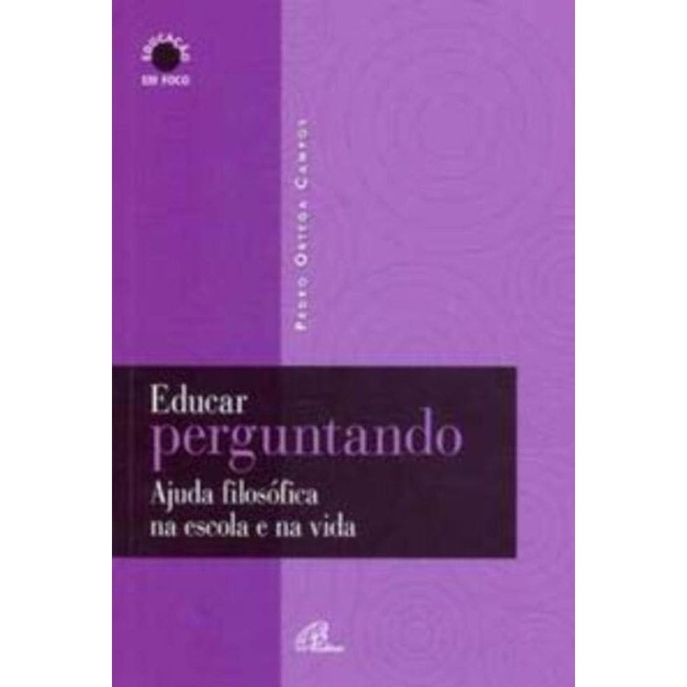 Educar Perguntando - Ajuda Filosófica Na Escola e Na Vida