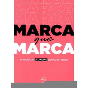 Marca Que Marca - O Poder Do Branding Bem Construído