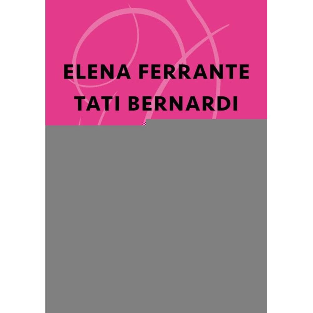 ELENA FERRANTE / TATI BERNARDI - A maternidade desnuda - a construção das vozes narrativas - a alter