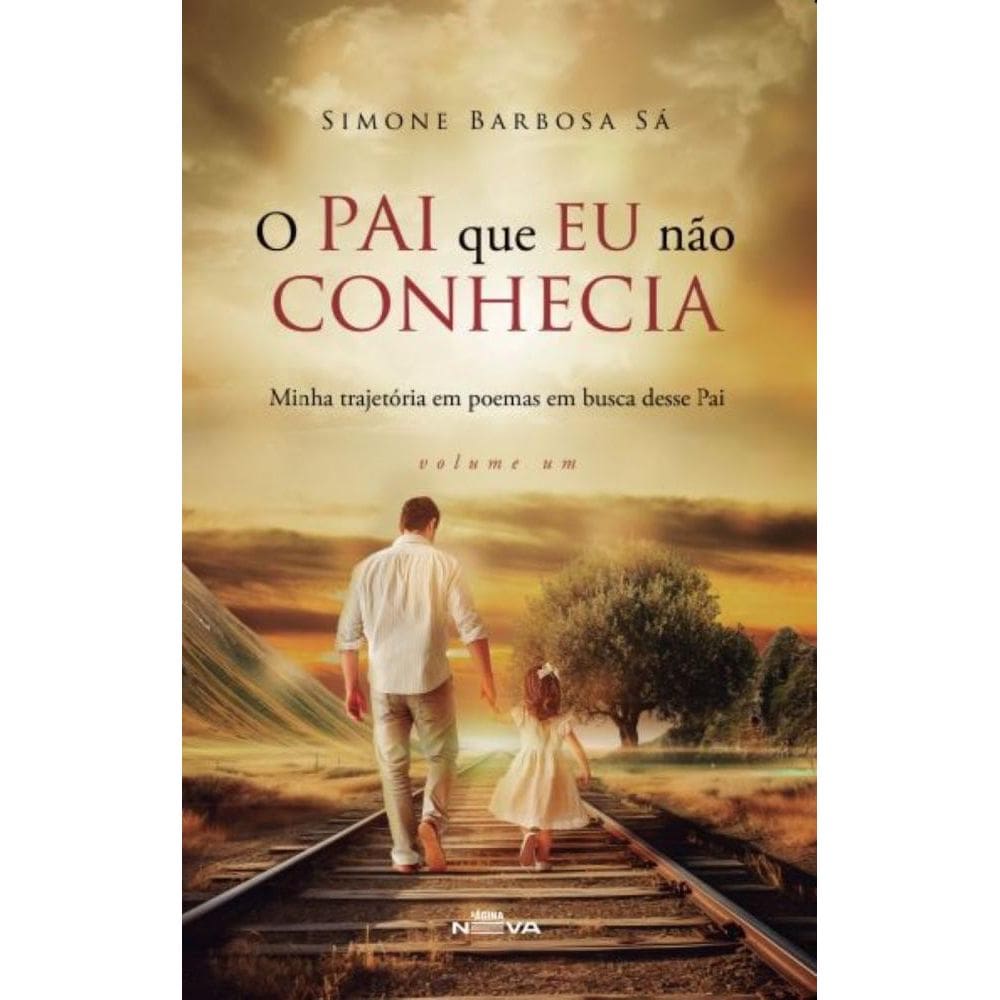 O Pai que eu não conhecia: Minha trajetória em poemas em busca desse Pai