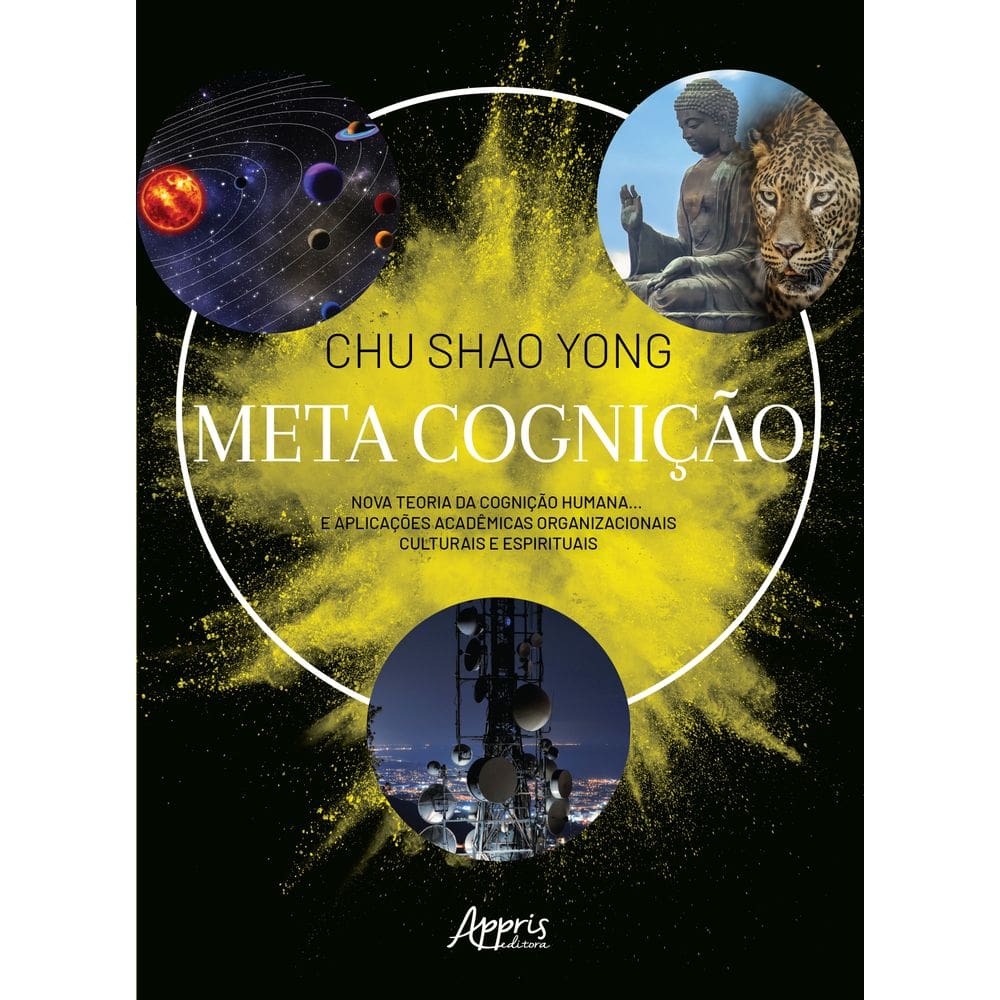 Meta Cognição: Nova Teoria da Cognição Humana... E Aplicações Acadêmicas Organizacionais Culturais e Espirituais
